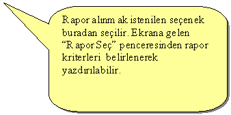 Keleri Yuvarlanm Dikdrtgen Belirtme izgisi: Rapor alnmak istenilen seenek buradan seilir. Ekrana gelen Rapor Se penceresinden rapor kriterleri  belirlenerek yazdrlabilir.

