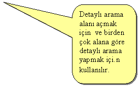 Keleri Yuvarlanm Dikdrtgen Belirtme izgisi: Detayl arama alan amak iin  ve birden ok alana gre detayl arama yapmak ii.n kullanlr.