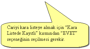 Keleri Yuvarlanm Dikdrtgen Belirtme izgisi: Cariyi kara listeye almak iin Kara Listede Kaytl ksmndan EVET seeneinin seilmesi gerekir.