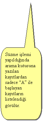 Keleri Yuvarlanm Dikdrtgen Belirtme izgisi: Szme ilemini iptal etmek iin kullanlr.
Szme iptal olduunda tm kaytlar listede grnr.
