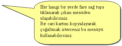 Keleri Yuvarlanm Dikdrtgen Belirtme izgisi: Her hangi bir yerde fare sa tuu tklanarak kan menden ulaabilirsiniz.
Bir cari kartn kopyalayarak oaltmak isterseniz bu meny kullanabilirsiniz. 
