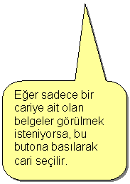 Keleri Yuvarlanm Dikdrtgen Belirtme izgisi: Eer sadece bir cariye ait olan belgeler grlmek isteniyorsa, bu butona baslarak cari seilir.