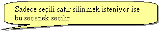 Keleri Yuvarlanm Dikdrtgen Belirtme izgisi: Sadece seili satr silinmek isteniyor ise bu seenek seilir.