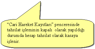 Keleri Yuvarlanm Dikdrtgen Belirtme izgisi: Cari Hareket Kaytlar penceresinde tahsilat ileminin kapal  olarak yapld durumda hesap tahsilat olarak kasaya ilenir.