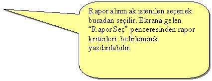 Keleri Yuvarlanm Dikdrtgen Belirtme izgisi: Rapor alnmak istenilen seenek buradan seilir. Ekrana gelen Rapor Se penceresinden rapor kriterleri  belirlenerek yazdrlabilir.

