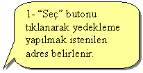 Keleri Yuvarlanm Dikdrtgen Belirtme izgisi: 1- Se butonu tklanarak yedekleme yaplmak istenilen adres belirlenir.